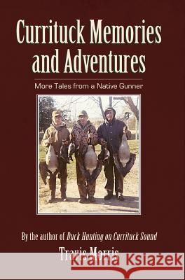 Currituck Memories and Adventures: More Tales from a Native Gunner Travis Morris 9781540217899 History Press Library Editions - książka