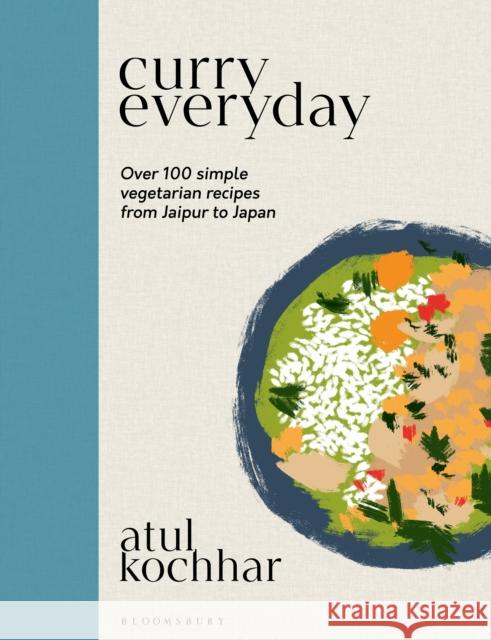 Curry Everyday: Over 100 Simple Vegetarian Recipes from Jaipur to Japan Atul Kochhar 9781472985996 Bloomsbury Publishing PLC - książka