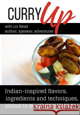 Curry Up: Everyday Foods Inspired By India Nead, Liz 9781540550705 Createspace Independent Publishing Platform - książka