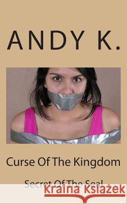 Curse Of The Kingdom: Secret Of The Seal K, Andy 9781515238294 Createspace - książka