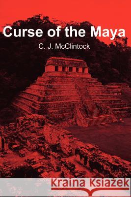 Curse of the Maya C. J. McClintock 9780595206322 Writers Club Press - książka