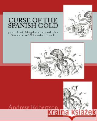 Curse of the Spanish Gold: part 2 of Magdalene and the Secrets of Thunder Loch Andrew Robertson 9781984332769 Createspace Independent Publishing Platform - książka