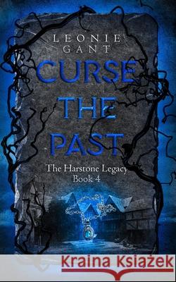 Curse the Past: The Harstone Legacy Book 4 Leonie Gant 9780994399991 Leonie Gant - książka
