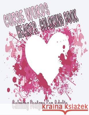 Curse Words Hearts Coloring Book: Calming Designs For Adults, Color Away Anger and Frustration Ninja Adul 9781687018946 Independently Published - książka