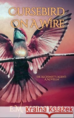 Cursebird On A Wire: The Alchemist's Agent: A Novella Burnham, E. M. 9798985095210 E.M. Burnham - książka