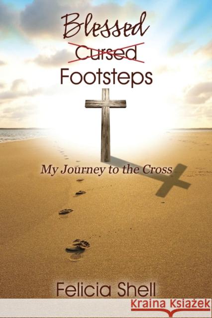 Cursed - Blessed Footsteps: My Journey to the Cross Felicia Shell 9781478747673 Outskirts Press - książka