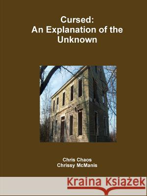 Cursed: An Explanation of the Unknown Chris Chaos, Chrissy McManis 9781304648488 Lulu.com - książka