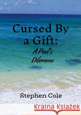 Cursed by a Gift: A Poet's Dilemma Stephen Cole 9781312252950 Lulu.com - książka