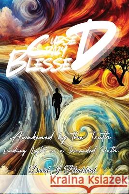 Cursed. Crazy. Blessed...: Awakened by the truth. Finding light on a wounded path. David J. Blackbird 9781069007728 David J. Blackbird - książka