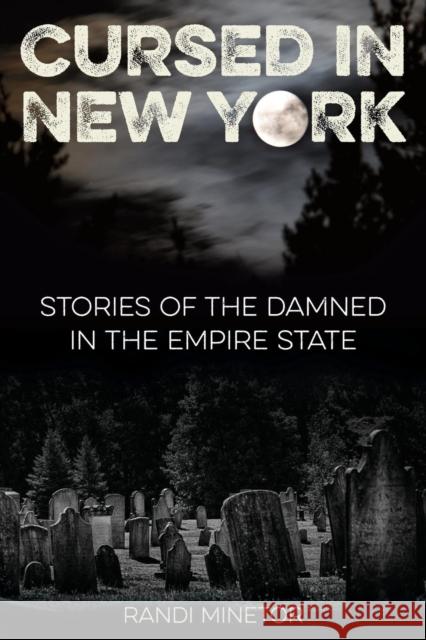 Cursed in New York: Stories of the Damned in the Empire State Minetor, Randi 9781493013760 Globe Pequot Press - książka