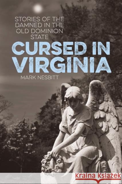 Cursed in Virginia: Stories of the Damned in the Old Dominion State Mark Nesbitt 9781493019557 Globe Pequot Press - książka