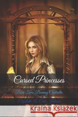 Cursed Princesses: Book Two: Burning Cinderella Elizabeth A. Ceci-Jackson 9781098642372 Independently Published - książka