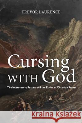 Cursing with God: The Imprecatory Psalms and the Ethics of Christian Prayer Trevor Laurence 9781481316477 Baylor University Press - książka