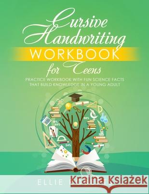 Cursive Handwriting Workbook for Teens: Practice Workbook with Fun Science Facts that Build Knowledge in a Young Adult Ellie Roberts 9781072579878 Independently Published - książka
