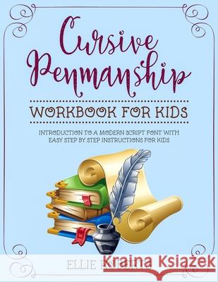 Cursive Penmanship Workbook for Kids: Introduction to a Modern Script Font with Easy Step by Step Instructions for Kids Ellie Roberts 9781076190765 Independently Published - książka