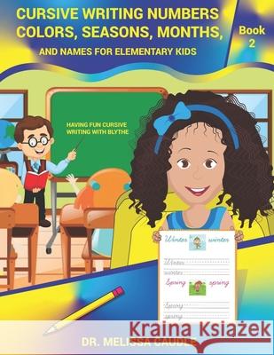 Cursive Writing Numbers, Colors, Seasons, Months, and Names for Elementary Kids: Book 2 Having Fun Cursive Writing with Blythe Sidra Ayyaz Melissa Caudle 9781951028770 Absolute Author Publishing House - książka