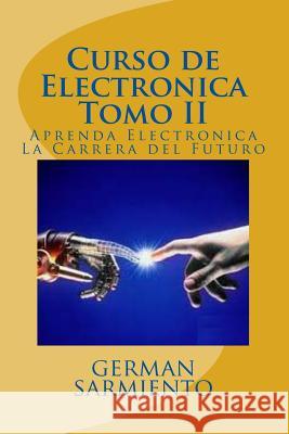 Curso de Electronica Tomo II: Aprenda Electronica La Carrera del Futuro German Sarmiento 9781515257646 Createspace - książka