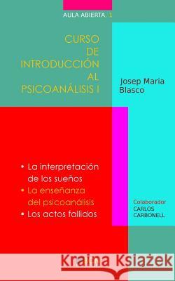 Curso de Introducción al Psicoanálisis I: La interpretación de los sueños. La enseñanza del psicoanálisis. Los actos fallidos Blasco, Josep Maria 9781974330881 Createspace Independent Publishing Platform - książka