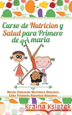 Curso de nutrición y salud para primero de primaria Sanchez, Mario Eduardo Martinez 9781463392178 Palibrio - książka