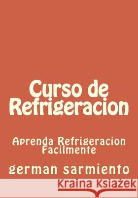 Curso de Refrigeracion: Curso Rapido de Refrigeracion German Sarmiento 9781514304785 Createspace Independent Publishing Platform - książka