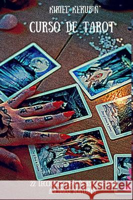 Curso de Tarot: Veintidós lecciones prácticas con los Arcanos Mayores Kerubín, Kiriel Kerubín 9781535426916 Createspace Independent Publishing Platform - książka