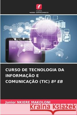 CURSO DE TECNOLOGIA DA INFORMAÇÃO E COMUNICAÇÃO (TIC) 8ª EB NKIERE MAKOLONI, Junior 9786208885342 Edições Nosso Conhecimento - książka