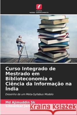 Curso Integrado de Mestrado em Biblioteconomia e Ciência da Informação na Índia Ajimuddin Sk, MD, Sibsankar Jana 9786204174228 Edicoes Nosso Conhecimento - książka