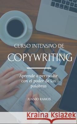 Curso intensivo de Copywriting. Aprende a persuadir con el poder de las palabras Juanjo Ramos 9781393501794 Juanjo Ramos - książka