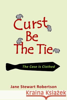 Curst Be the Tie: The Case Is Clothed Jane Stewart Robertson 9781523366156 Createspace Independent Publishing Platform - książka