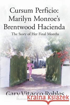 Cursum Perficio: Marilyn Monroe's Brentwood Hacienda: The Story of Her Final Months Vitacco-Robles, Gary 9780595010820 Writers Club Press - książka