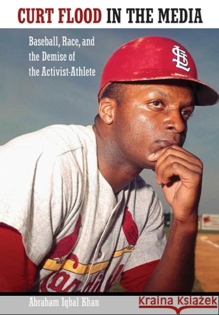 Curt Flood in the Media: Baseball, Race, and the Demise of the Activist-Athlete Khan, Abraham Iqbal 9781617039461 University Press of Mississippi - książka