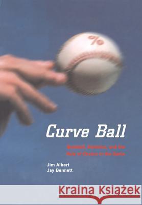 Curve Ball: Baseball, Statistics, and the Role of Chance in the Game Jim Albert Jay Bennett 9780387988160 Copernicus Books - książka