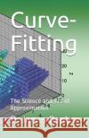 Curve-Fitting: The Science and Art of Approximation D. James Benton 9781520339542 Independently Published