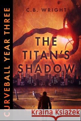Curveball Year Three: The Titan's Shadow Cb Wright   9781939633682 Eviscerati Communications LLC - książka