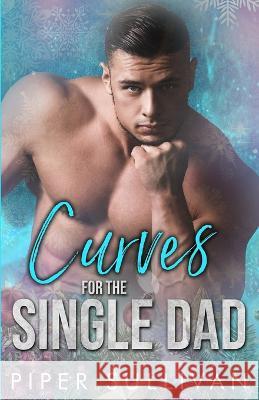 Curves for the Single Dad: A Single Dad Romance Piper Sullivan   9798835771820 Independently Published - książka