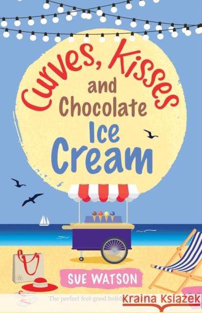 Curves, Kisses and Chocolate Ice-Cream: The perfect feel good holiday romance Sue Watson 9781786812032 Bookouture - książka