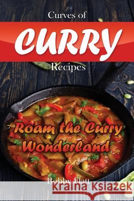 Curves of Curry Recipes: Roam the Curry Wonderland Bobby Flatt 9781516937578 Createspace - książka