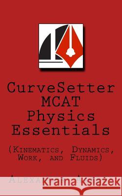 CurveSetter MCAT Physics Essentials: (Kinematics, Dynamics, Work, and Fluids) Aabedi, Alexander 9781539717645 Createspace Independent Publishing Platform - książka