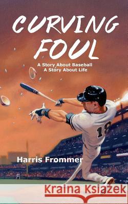 Curving Foul: A Story About Baseball, A Story About Life Frommer, Harris 9781719169707 Createspace Independent Publishing Platform - książka