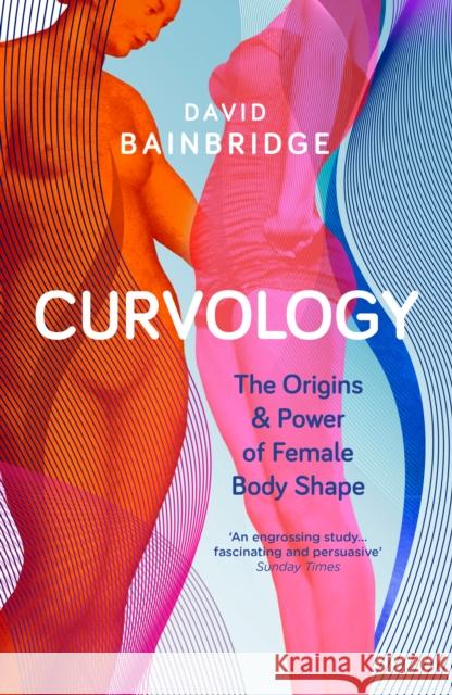Curvology : The Origins & Power of Female Body Shape David Bainbridge 9781846275524 GRANTA BOOKS - książka