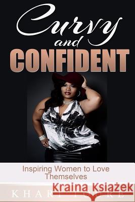 Curvy and Confident: Inspiring Women to Love Themselves Khari Toure 9781503200890 Createspace - książka