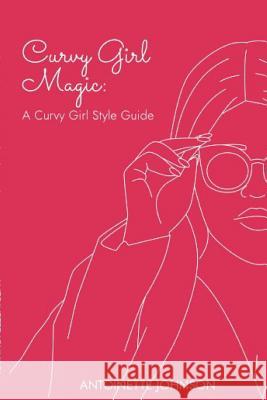 Curvy Girl Magic: A Curvy Girl Style Guide Antoinette Johnson 9780464838975 Blurb - książka