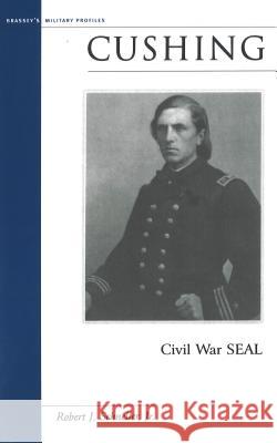 Cushing: Civil War SEAL Robert J. Schneller 9781574886962 Potomac Books - książka