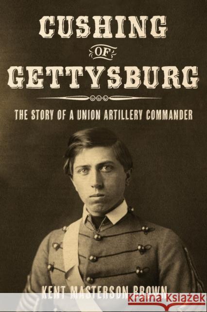 Cushing of Gettysburg: The Story of a Union Artillery Commander Brown, Kent Masterson 9780813109534 University Press of Kentucky - książka