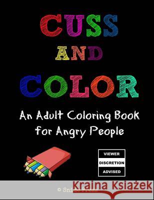 Cuss and Color: An Adult Coloring Book for Angry People Snide Press 9781523765690 Createspace Independent Publishing Platform - książka