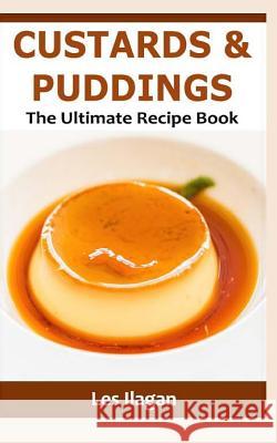 Custards & Puddings: The Ultimate Recipe Book Les Ilagan 9781530552733 Createspace Independent Publishing Platform - książka