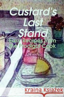 Custard's Last Stand: Easy Recipes from the Prodigal Cook Jodi Jones 9781435720213 Lulu.com - książka