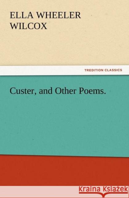 Custer, and Other Poems. Ella Wheeler Wilcox 9783847228721 Tredition Classics - książka