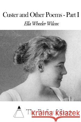 Custer and Other Poems Part I Ella Wheeler Wilcox The Perfect Library 9781507871140 Createspace - książka