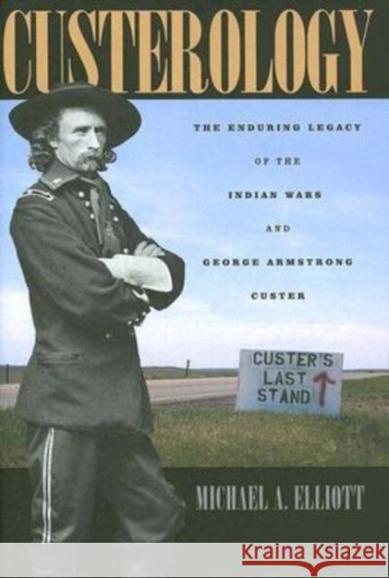 Custerology: The Enduring Legacy of the Indian Wars and George Armstrong Custer Michael A. Elliott 9780226201467 University of Chicago Press - książka